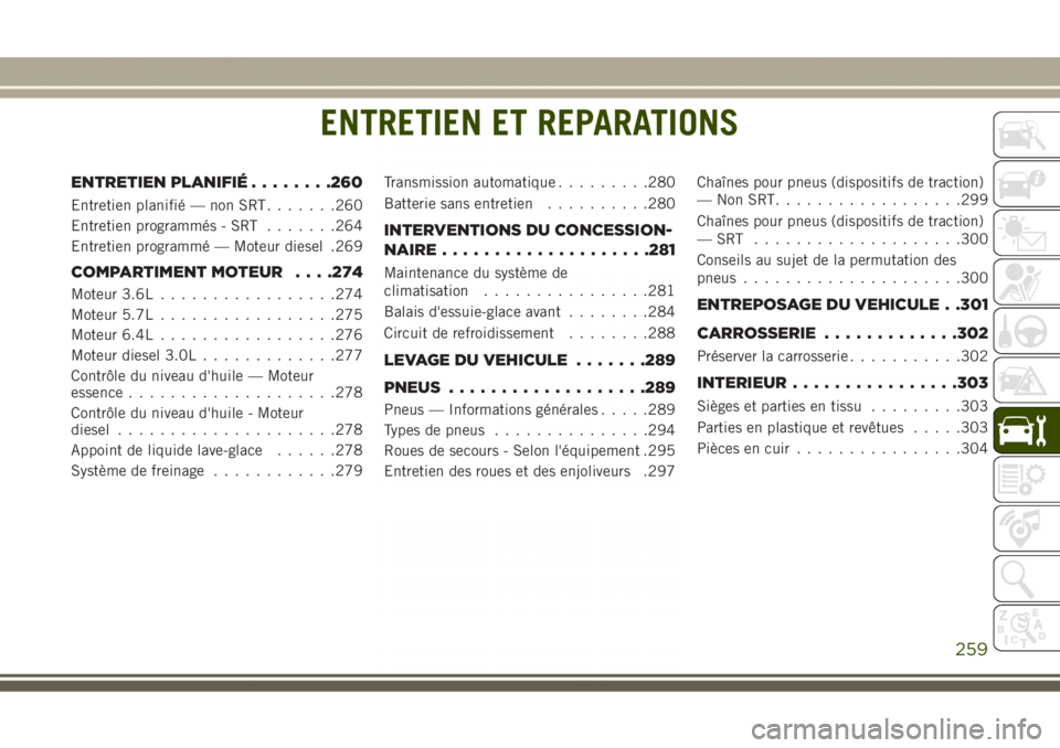 JEEP GRAND CHEROKEE 2017  Notice dentretien (in French) ENTRETIEN ET REPARATIONS
ENTRETIEN PLANIFIÉ........260
Entretien planifié — non SRT.......260
Entretien programmés - SRT.......264
Entretien programmé — Moteur diesel .269
COMPARTIMENT MOTEUR.