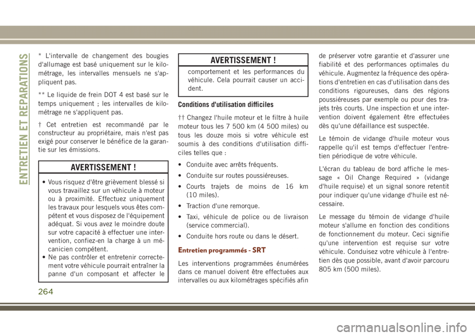 JEEP GRAND CHEROKEE 2017  Notice dentretien (in French) * L'intervalle de changement des bougies
d'allumage est basé uniquement sur le kilo-
métrage, les intervalles mensuels ne s'ap-
pliquent pas.
** Le liquide de frein DOT 4 est basé sur l