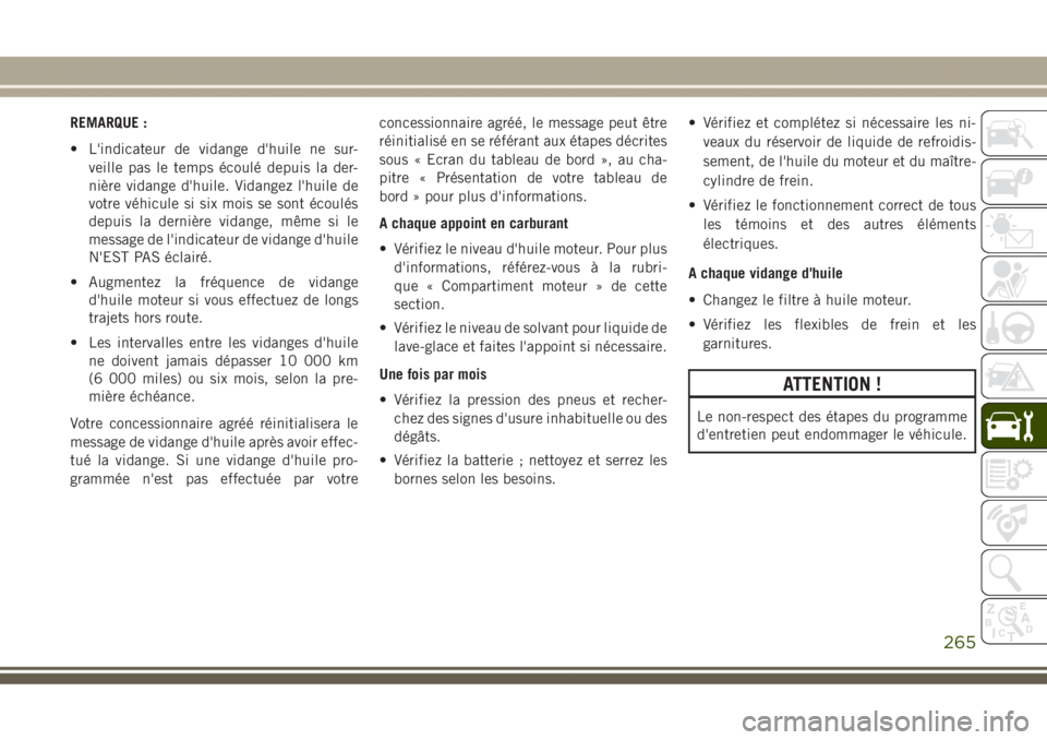 JEEP GRAND CHEROKEE 2017  Notice dentretien (in French) REMARQUE :
• L'indicateur de vidange d'huile ne sur-
veille pas le temps écoulé depuis la der-
nière vidange d'huile. Vidangez l'huile de
votre véhicule si six mois se sont écou