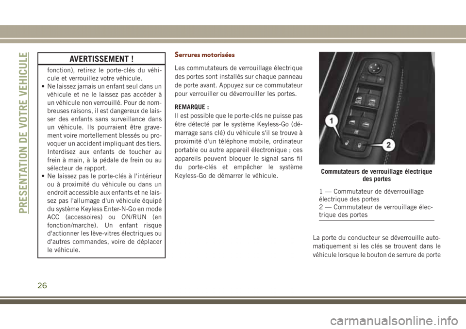 JEEP GRAND CHEROKEE 2017  Notice dentretien (in French) AVERTISSEMENT !
fonction), retirez le porte-clés du véhi-
cule et verrouillez votre véhicule.
• Ne laissez jamais un enfant seul dans un
véhicule et ne le laissez pas accéder à
un véhicule no