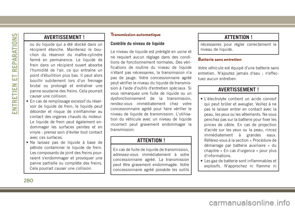 JEEP GRAND CHEROKEE 2017 Notice dentretien (in French) AVERTISSEMENT !
ou du liquide qui a été stocké dans un
récipient étanche. Maintenez le bou-
chon du réservoir du maître-cylindre
fermé en permanence. Le liquide de
frein dans un récipient ouv JEEP GRAND CHEROKEE 2017 Notice dentretien (in French) AVERTISSEMENT !
ou du liquide qui a été stocké dans un
récipient étanche. Maintenez le bou-
chon du réservoir du maître-cylindre
fermé en permanence. Le liquide de
frein dans un récipient ouv