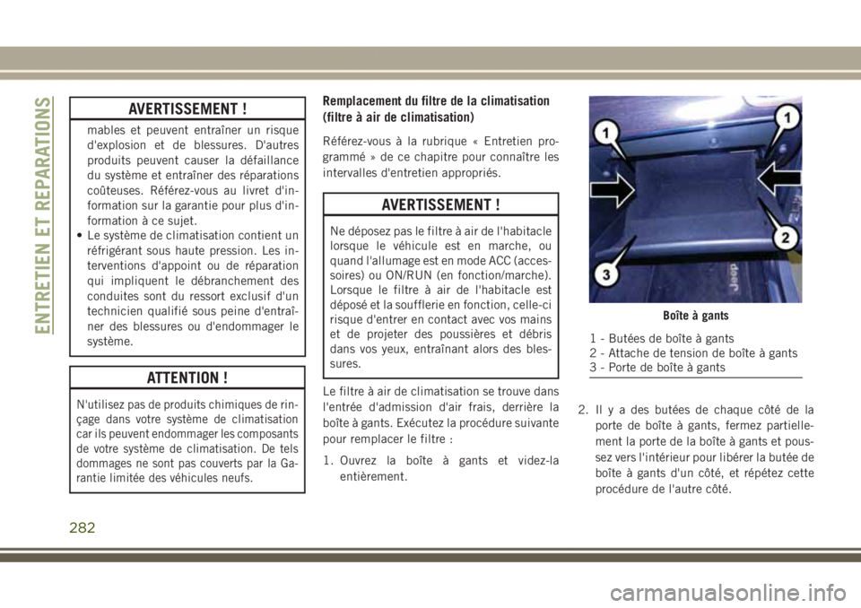 JEEP GRAND CHEROKEE 2017 Notice dentretien (in French) AVERTISSEMENT !
mables et peuvent entraîner un risque
d'explosion et de blessures. D'autres
produits peuvent causer la défaillance
du système et entraîner des réparations
coûteuses. Réf JEEP GRAND CHEROKEE 2017 Notice dentretien (in French) AVERTISSEMENT !
mables et peuvent entraîner un risque
d'explosion et de blessures. D'autres
produits peuvent causer la défaillance
du système et entraîner des réparations
coûteuses. Réf