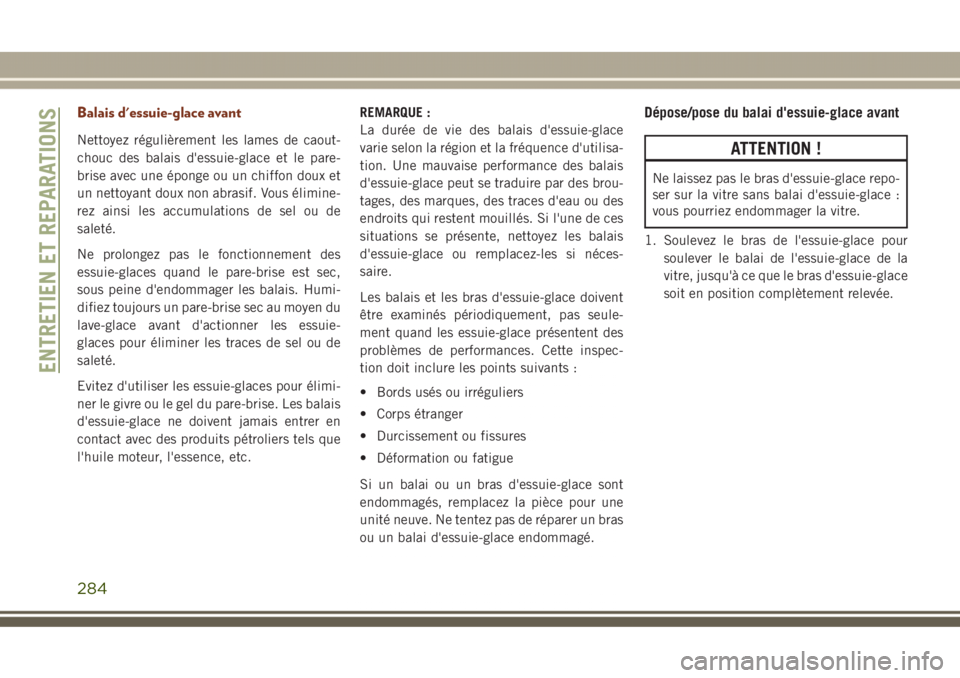 JEEP GRAND CHEROKEE 2017 Notice dentretien (in French) Balais d'essuie-glace avant
Nettoyez régulièrement les lames de caout-
chouc des balais d'essuie-glace et le pare-
brise avec une éponge ou un chiffon doux et
un nettoyant doux non abrasif. JEEP GRAND CHEROKEE 2017 Notice dentretien (in French) Balais d'essuie-glace avant
Nettoyez régulièrement les lames de caout-
chouc des balais d'essuie-glace et le pare-
brise avec une éponge ou un chiffon doux et
un nettoyant doux non abrasif.