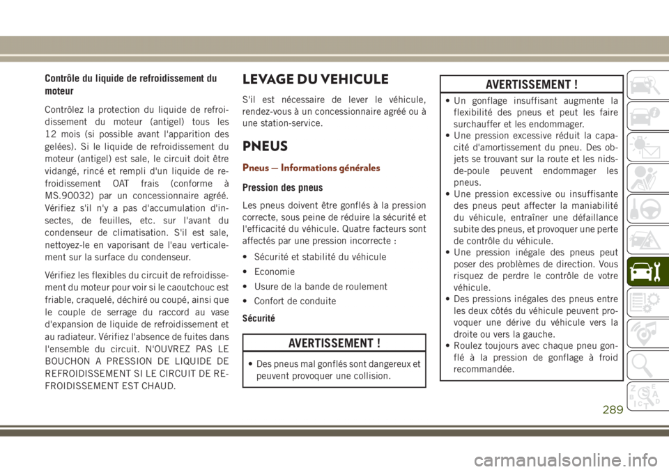 JEEP GRAND CHEROKEE 2017  Notice dentretien (in French) Contrôle du liquide de refroidissement du
moteur
Contrôlez la protection du liquide de refroi-
dissement du moteur (antigel) tous les
12 mois (si possible avant l'apparition des
gelées). Si le 