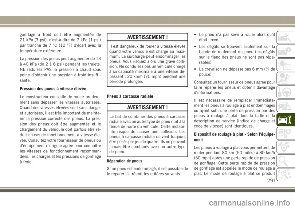 JEEP GRAND CHEROKEE 2017  Notice dentretien (in French) gonflage à froid doit être augmentée de
21 kPa (3 psi), c'est-à-dire de 7 kPa (1 psi)
par tranche de 7 °C (12 °F) d'écart avec la
température extérieure.
La pression des pneus peut au