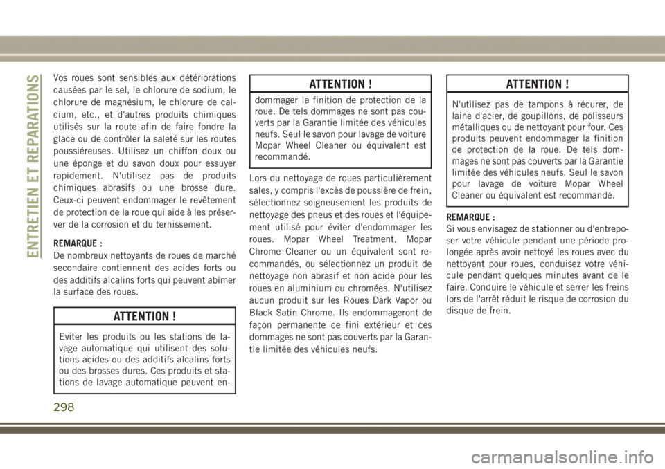 JEEP GRAND CHEROKEE 2017  Notice dentretien (in French) Vos roues sont sensibles aux détériorations
causées par le sel, le chlorure de sodium, le
chlorure de magnésium, le chlorure de cal-
cium, etc., et d'autres produits chimiques
utilisés sur la