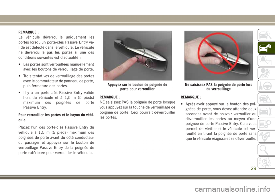 JEEP GRAND CHEROKEE 2017  Notice dentretien (in French) REMARQUE :
Le véhicule déverrouille uniquement les
portes lorsqu'un porte-clés Passive Entry va-
lide est détecté dans le véhicule. Le véhicule
ne déverrouille pas les portes si une des
co