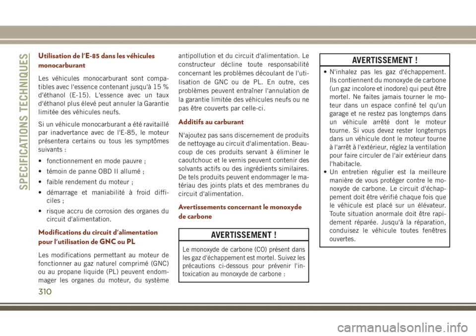 JEEP GRAND CHEROKEE 2017  Notice dentretien (in French) Utilisation de l'E-85 dans les véhicules
monocarburant
Les véhicules monocarburant sont compa-
tibles avec l'essence contenant jusqu'à 15 %
d'éthanol (E-15). L'essence avec un 