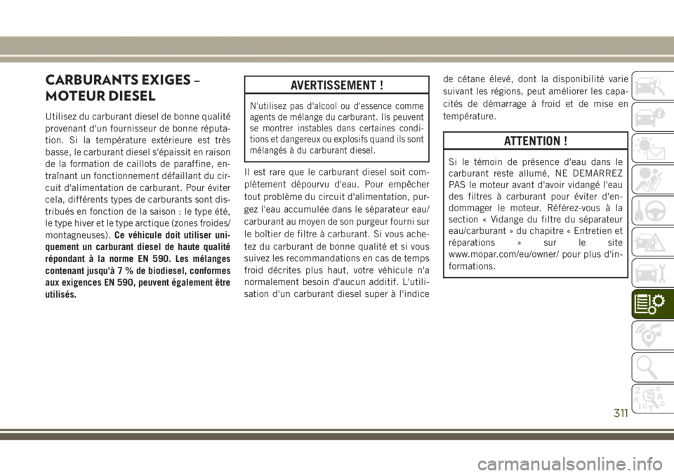 JEEP GRAND CHEROKEE 2017  Notice dentretien (in French) CARBURANTS EXIGES –
MOTEUR DIESEL
Utilisez du carburant diesel de bonne qualité
provenant d'un fournisseur de bonne réputa-
tion. Si la température extérieure est très
basse, le carburant d