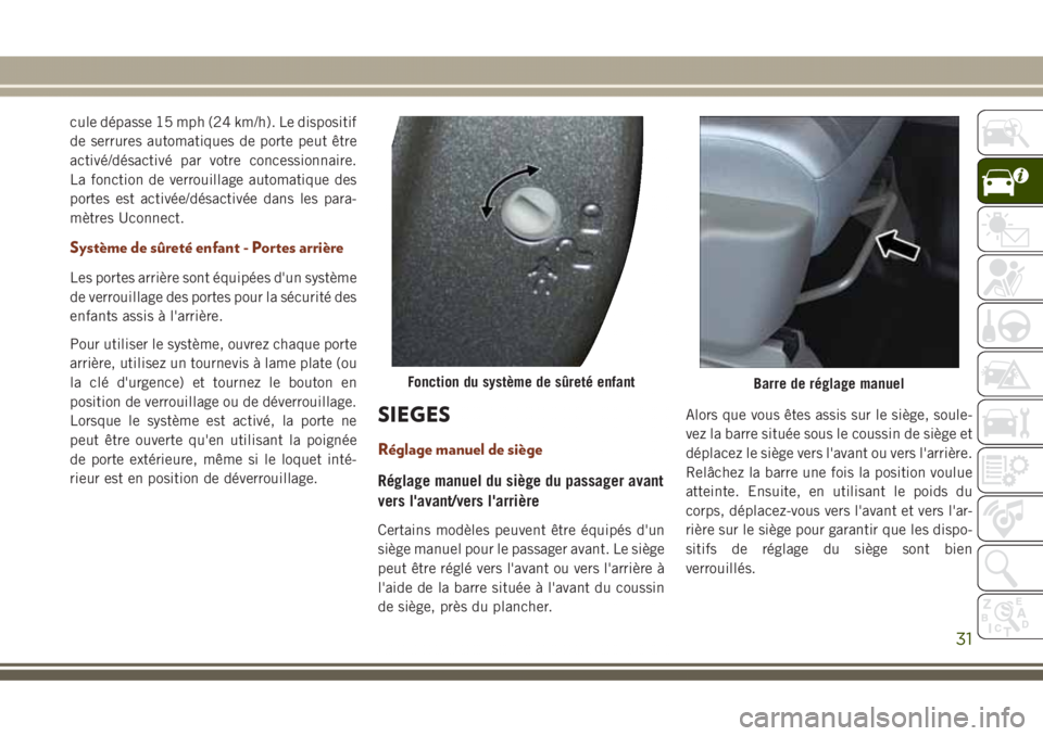 JEEP GRAND CHEROKEE 2017  Notice dentretien (in French) cule dépasse 15 mph (24 km/h). Le dispositif
de serrures automatiques de porte peut être
activé/désactivé par votre concessionnaire.
La fonction de verrouillage automatique des
portes est activé
