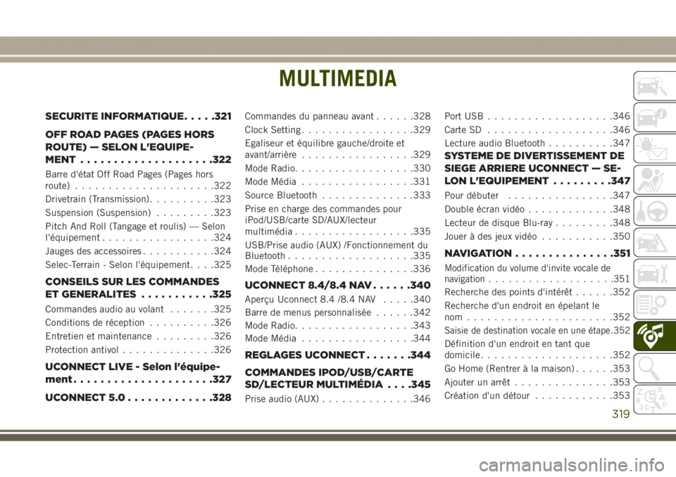 JEEP GRAND CHEROKEE 2017  Notice dentretien (in French) MULTIMEDIA
SECURITE INFORMATIQUE.....321
OFF ROAD PAGES (PAGES HORS
ROUTE) — SELON L'EQUIPE-
MENT....................322
Barre d'état Off Road Pages (Pages hors
route).....................3