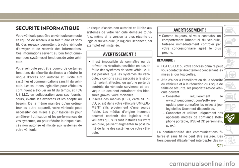 JEEP GRAND CHEROKEE 2017  Notice dentretien (in French) SECURITE INFORMATIQUE
Votre véhicule peut être un véhicule connecté
et équipé de réseaux à la fois filaire et sans
fil. Ces réseaux permettent à votre véhicule
d'envoyer et de recevoir 