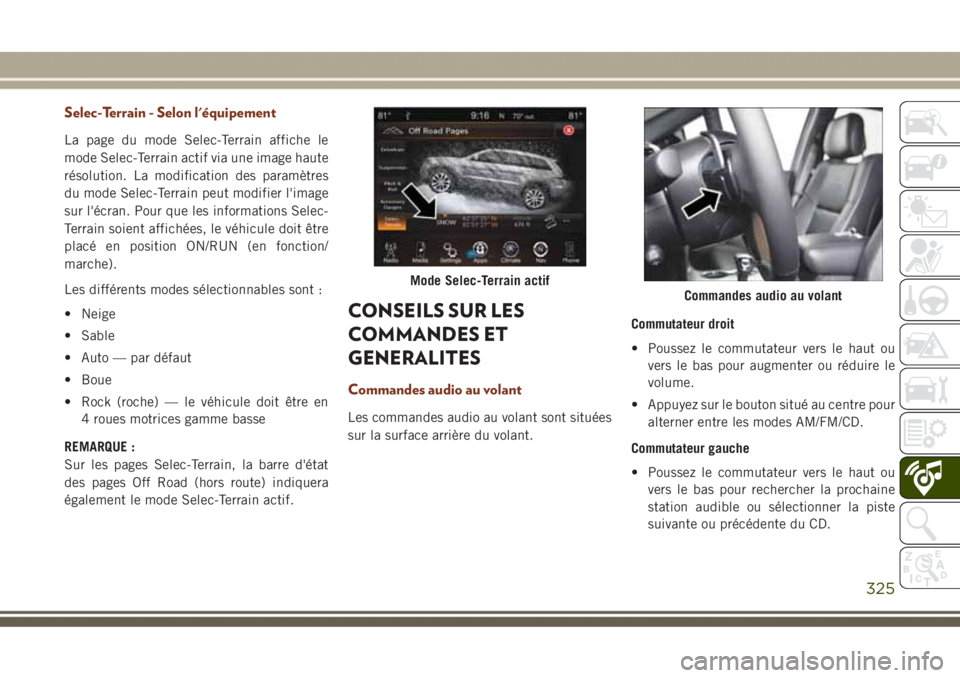 JEEP GRAND CHEROKEE 2017  Notice dentretien (in French) Selec-Terrain - Selon l'équipement
La page du mode Selec-Terrain affiche le
mode Selec-Terrain actif via une image haute
résolution. La modification des paramètres
du mode Selec-Terrain peut mo