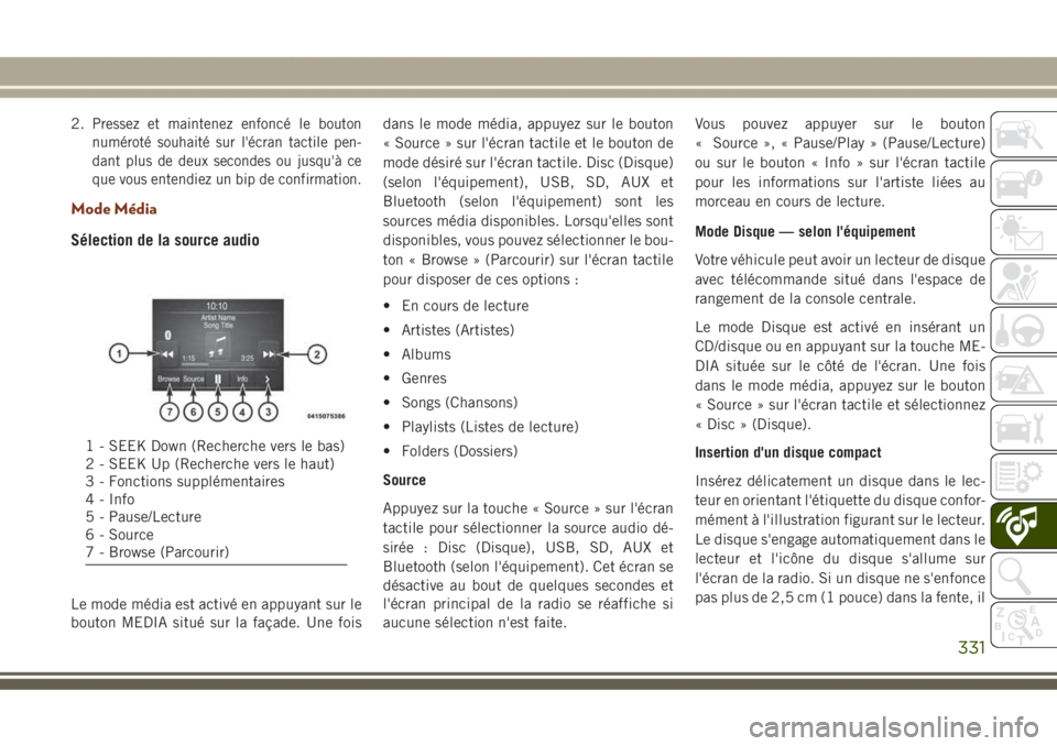 JEEP GRAND CHEROKEE 2017 Notice dentretien (in French) 2.Pressez et maintenez enfoncé le bouton
numéroté souhaité sur l'écran tactile pen-
dant plus de deux secondes ou jusqu'à ce
que vous entendiez un bip de confirmation.
Mode Média
Sélec JEEP GRAND CHEROKEE 2017 Notice dentretien (in French) 2.Pressez et maintenez enfoncé le bouton
numéroté souhaité sur l'écran tactile pen-
dant plus de deux secondes ou jusqu'à ce
que vous entendiez un bip de confirmation.
Mode Média
Sélec