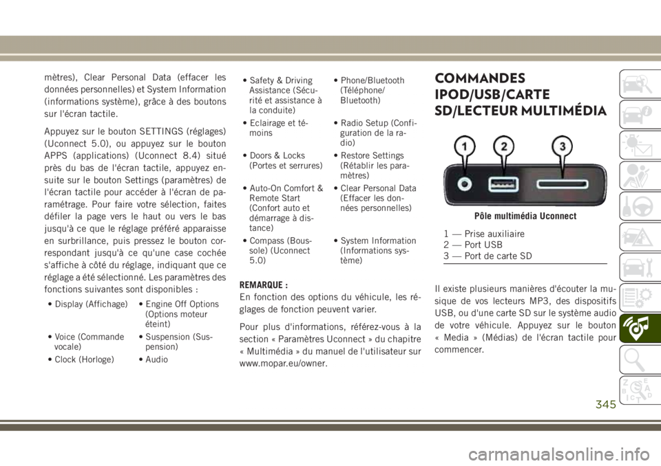 JEEP GRAND CHEROKEE 2017  Notice dentretien (in French) mètres), Clear Personal Data (effacer les
données personnelles) et System Information
(informations système), grâce à des boutons
sur l'écran tactile.
Appuyez sur le bouton SETTINGS (réglag