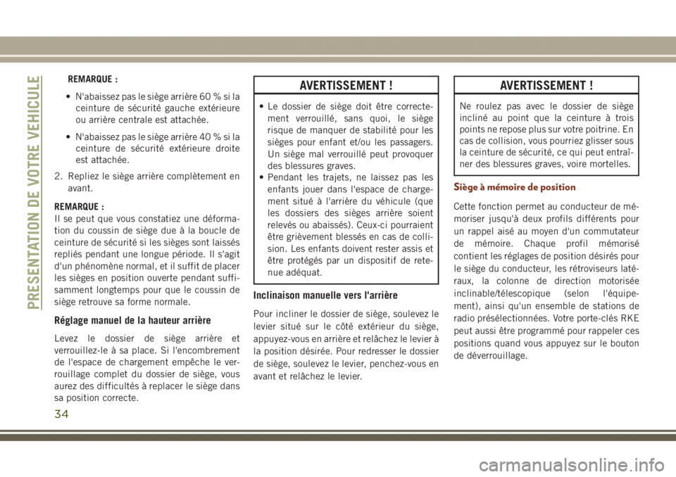 JEEP GRAND CHEROKEE 2017  Notice dentretien (in French) REMARQUE :
• N'abaissez pas le siège arrière 60 % si la
ceinture de sécurité gauche extérieure
ou arrière centrale est attachée.
• N'abaissez pas le siège arrière 40 % si la
ceint