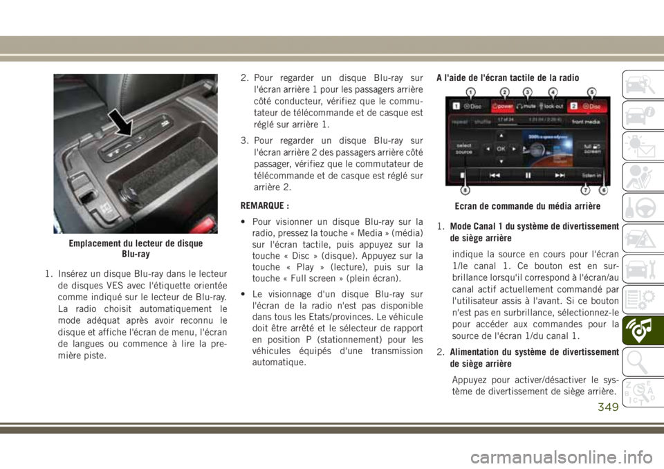 JEEP GRAND CHEROKEE 2017  Notice dentretien (in French) 1. Insérez un disque Blu-ray dans le lecteur
de disques VES avec l'étiquette orientée
comme indiqué sur le lecteur de Blu-ray.
La radio choisit automatiquement le
mode adéquat après avoir re