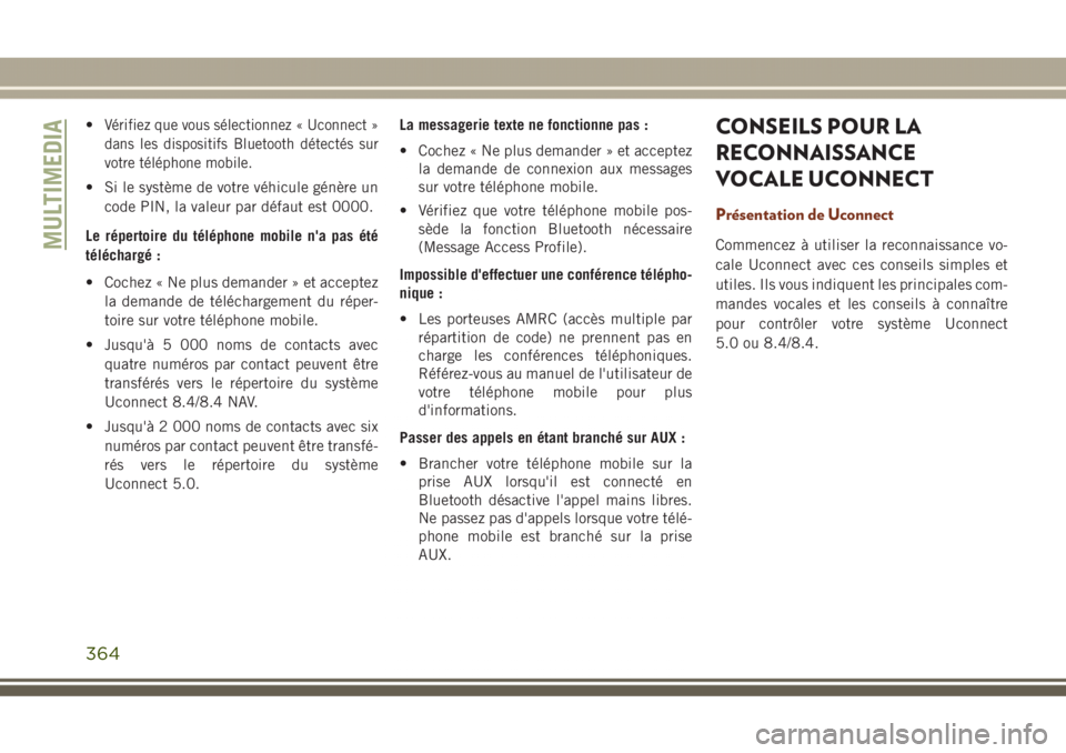 JEEP GRAND CHEROKEE 2017 Notice dentretien (in French) •Vérifiez que vous sélectionnez « Uconnect »
dans les dispositifs Bluetooth détectés sur
votre téléphone mobile.
• Si le système de votre véhicule génère un
code PIN, la valeur par dé JEEP GRAND CHEROKEE 2017 Notice dentretien (in French) •Vérifiez que vous sélectionnez « Uconnect »
dans les dispositifs Bluetooth détectés sur
votre téléphone mobile.
• Si le système de votre véhicule génère un
code PIN, la valeur par dé