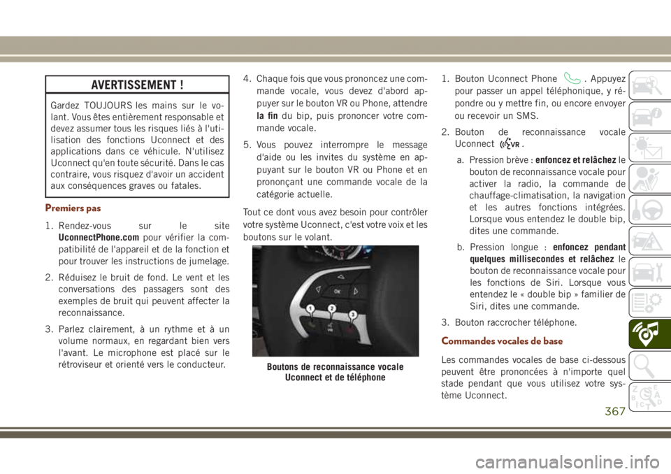 JEEP GRAND CHEROKEE 2017 Notice dentretien (in French) AVERTISSEMENT !
Gardez TOUJOURS les mains sur le vo-
lant. Vous êtes entièrement responsable et
devez assumer tous les risques liés à l'uti-
lisation des fonctions Uconnect et des
applications JEEP GRAND CHEROKEE 2017 Notice dentretien (in French) AVERTISSEMENT !
Gardez TOUJOURS les mains sur le vo-
lant. Vous êtes entièrement responsable et
devez assumer tous les risques liés à l'uti-
lisation des fonctions Uconnect et des
applications