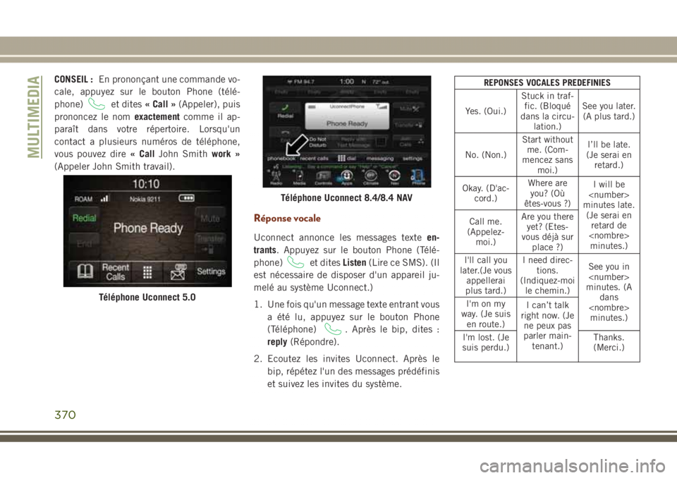 JEEP GRAND CHEROKEE 2017  Notice dentretien (in French) CONSEIL :En prononçant une commande vo-
cale, appuyez sur le bouton Phone (télé-
phone)
et dites« Call »(Appeler), puis
prononcez le nomexactementcomme il ap-
paraît dans votre répertoire. Lors