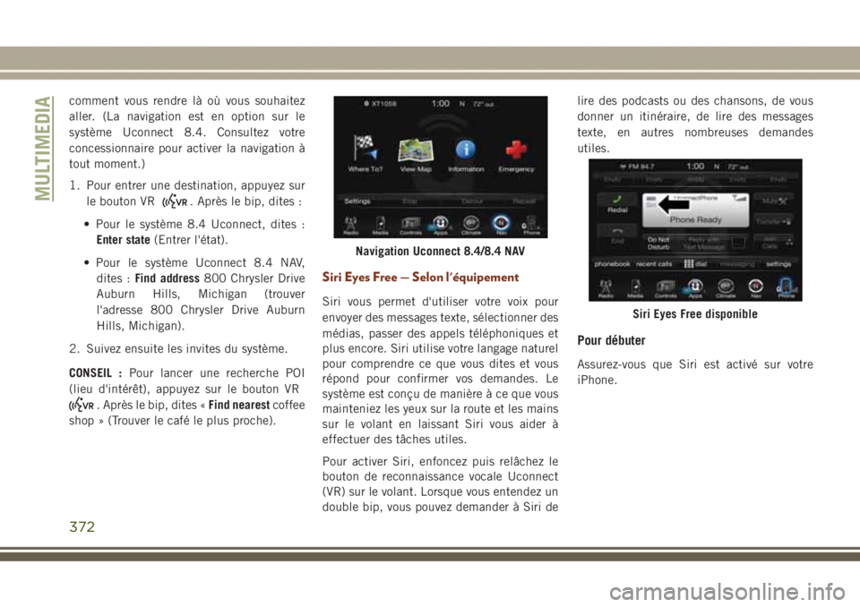 JEEP GRAND CHEROKEE 2017  Notice dentretien (in French) comment vous rendre là où vous souhaitez
aller. (La navigation est en option sur le
système Uconnect 8.4. Consultez votre
concessionnaire pour activer la navigation à
tout moment.)
1. Pour entrer 