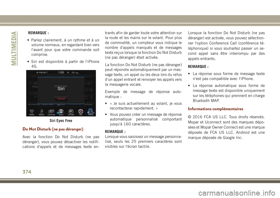 JEEP GRAND CHEROKEE 2017  Notice dentretien (in French) REMARQUE :
• Parlez clairement, à un rythme et à un
volume normaux, en regardant bien vers
l'avant pour que votre commande soit
comprise.
• Siri est disponible à partir de l'iPhone
4S.
