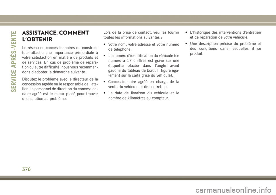 JEEP GRAND CHEROKEE 2017  Notice dentretien (in French) ASSISTANCE, COMMENT
L'OBTENIR
Le réseau de concessionnaires du construc-
teur attache une importance primordiale à
votre satisfaction en matière de produits et
de services. En cas de problème 