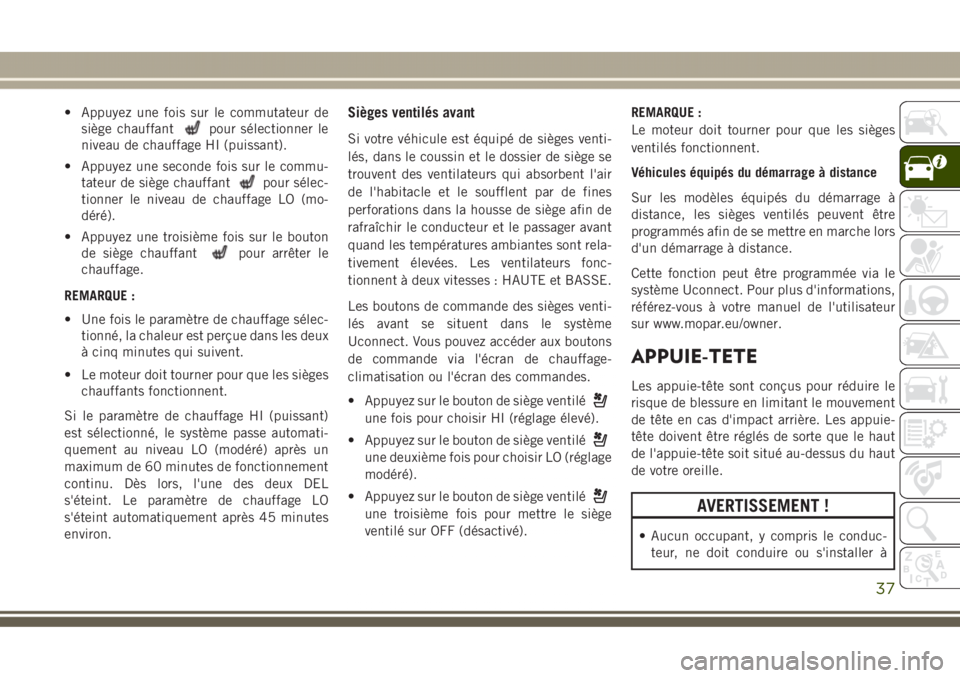 JEEP GRAND CHEROKEE 2017  Notice dentretien (in French) • Appuyez une fois sur le commutateur de
siège chauffant
pour sélectionner le
niveau de chauffage HI (puissant).
• Appuyez une seconde fois sur le commu-
tateur de siège chauffant
pour sélec-
