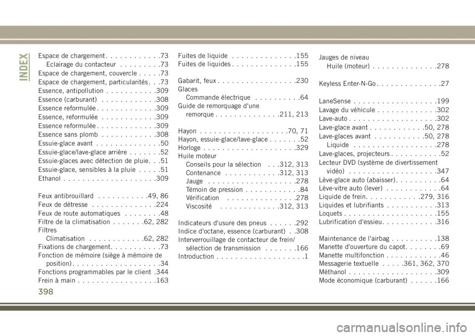 JEEP GRAND CHEROKEE 2017  Notice dentretien (in French) Espace de chargement............73
Eclairage du contacteur.........73
Espace de chargement, couvercle.....73
Espace de chargement, particularités . . .73
Essence, antipollution...........309
Essence 