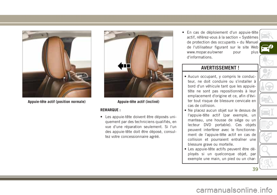 JEEP GRAND CHEROKEE 2017 Notice dentretien (in French) REMARQUE :
• Les appuie-tête doivent être déposés uni-
quement par des techniciens qualifiés, en
vue d'une réparation seulement. Si l'un
des appuie-tête doit être déposé, consul-
t JEEP GRAND CHEROKEE 2017 Notice dentretien (in French) REMARQUE :
• Les appuie-tête doivent être déposés uni-
quement par des techniciens qualifiés, en
vue d'une réparation seulement. Si l'un
des appuie-tête doit être déposé, consul-
t