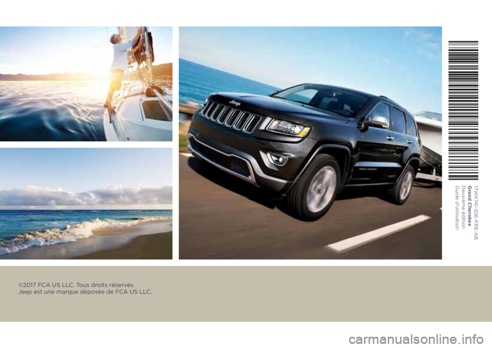 JEEP GRAND CHEROKEE 2017 Notice dentretien (in French) ©2017 FCA US LLC. Tous droits réservés.
Jeep est une marque déposée de FCA US LLC.
17WK741-926-FRE-A B
Gr and Cherokee
Deuxième édition
Guide d'utilisa tion JEEP GRAND CHEROKEE 2017 Notice dentretien (in French) ©2017 FCA US LLC. Tous droits réservés.
Jeep est une marque déposée de FCA US LLC.
17WK741-926-FRE-A B
Gr and Cherokee
Deuxième édition
Guide d'utilisa tion