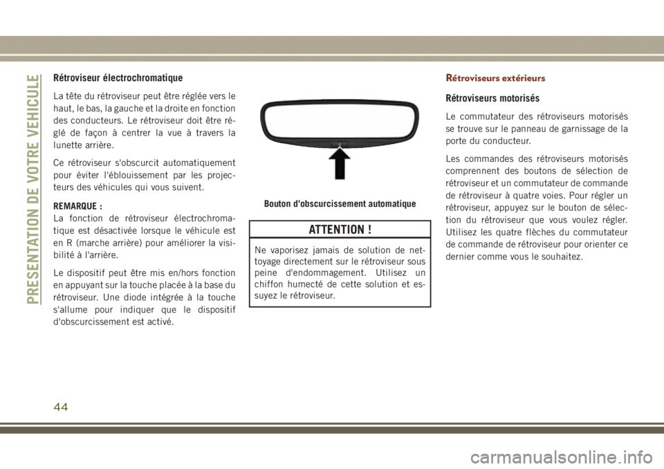 JEEP GRAND CHEROKEE 2017 Notice dentretien (in French) Rétroviseur électrochromatique
La tête du rétroviseur peut être réglée vers le
haut, le bas, la gauche et la droite en fonction
des conducteurs. Le rétroviseur doit être ré-
glé de façon à JEEP GRAND CHEROKEE 2017 Notice dentretien (in French) Rétroviseur électrochromatique
La tête du rétroviseur peut être réglée vers le
haut, le bas, la gauche et la droite en fonction
des conducteurs. Le rétroviseur doit être ré-
glé de façon Ã
