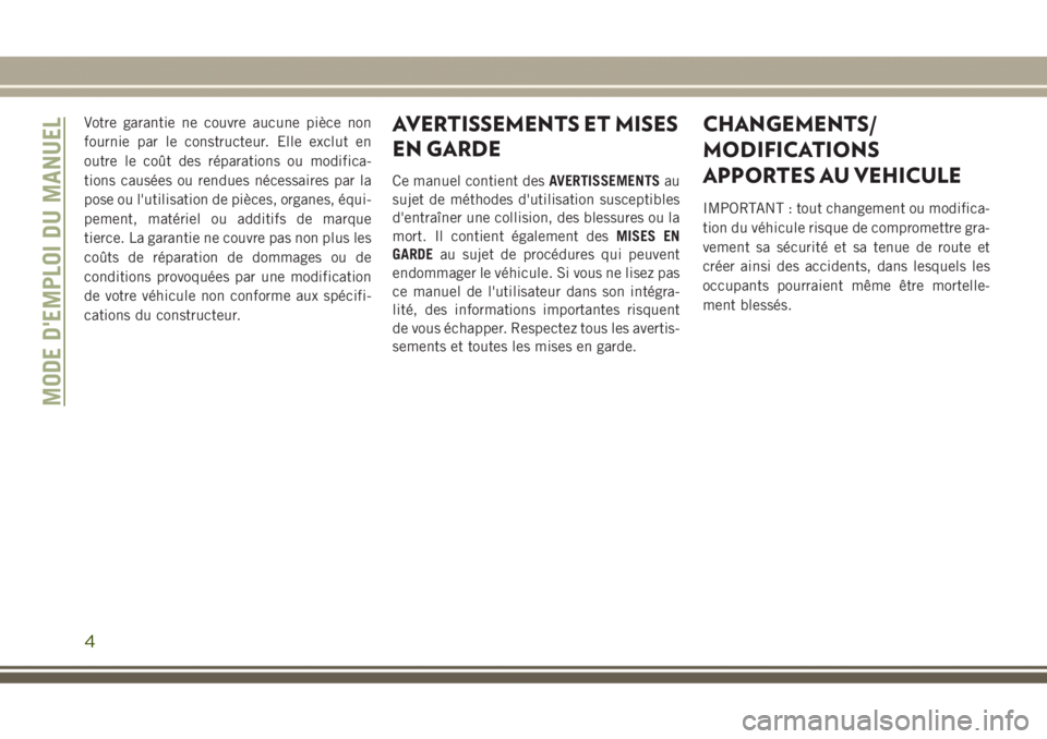 JEEP GRAND CHEROKEE 2017 Notice dentretien (in French) Votre garantie ne couvre aucune pièce non
fournie par le constructeur. Elle exclut en
outre le coût des réparations ou modifica-
tions causées ou rendues nécessaires par la
pose ou l'utilisat JEEP GRAND CHEROKEE 2017 Notice dentretien (in French) Votre garantie ne couvre aucune pièce non
fournie par le constructeur. Elle exclut en
outre le coût des réparations ou modifica-
tions causées ou rendues nécessaires par la
pose ou l'utilisat
