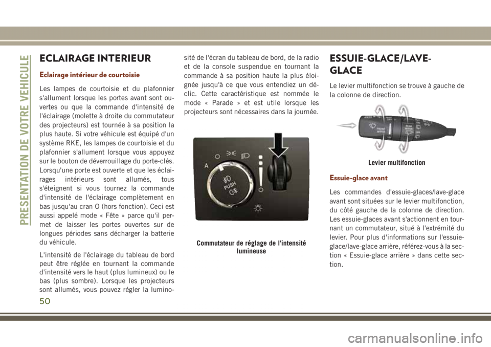 JEEP GRAND CHEROKEE 2017 Notice dentretien (in French) ECLAIRAGE INTERIEUR
Eclairage intérieur de courtoisie
Les lampes de courtoisie et du plafonnier
s'allument lorsque les portes avant sont ou-
vertes ou que la commande d'intensité de
l'é JEEP GRAND CHEROKEE 2017 Notice dentretien (in French) ECLAIRAGE INTERIEUR
Eclairage intérieur de courtoisie
Les lampes de courtoisie et du plafonnier
s'allument lorsque les portes avant sont ou-
vertes ou que la commande d'intensité de
l'é