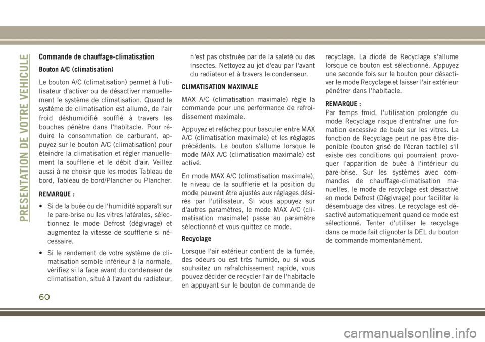 JEEP GRAND CHEROKEE 2017 Notice dentretien (in French) Commande de chauffage-climatisation
Bouton A/C (climatisation)
Le bouton A/C (climatisation) permet à l'uti-
lisateur d'activer ou de désactiver manuelle-
ment le système de climatisation. JEEP GRAND CHEROKEE 2017 Notice dentretien (in French) Commande de chauffage-climatisation
Bouton A/C (climatisation)
Le bouton A/C (climatisation) permet à l'uti-
lisateur d'activer ou de désactiver manuelle-
ment le système de climatisation.