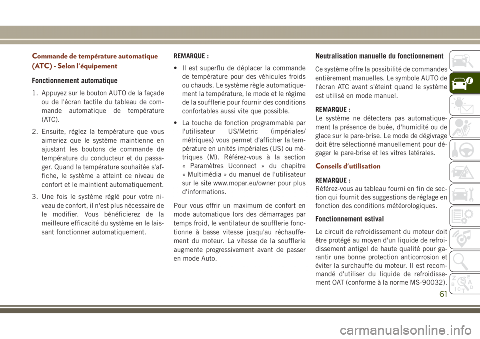 JEEP GRAND CHEROKEE 2017 Notice dentretien (in French) Commande de température automatique
(ATC) - Selon l'équipement
Fonctionnement automatique
1. Appuyez sur le bouton AUTO de la façade
ou de l'écran tactile du tableau de com-
mande automati JEEP GRAND CHEROKEE 2017 Notice dentretien (in French) Commande de température automatique
(ATC) - Selon l'équipement
Fonctionnement automatique
1. Appuyez sur le bouton AUTO de la façade
ou de l'écran tactile du tableau de com-
mande automati
