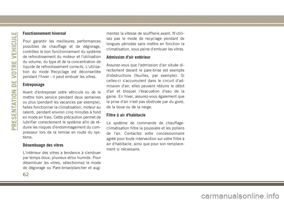 JEEP GRAND CHEROKEE 2017 Notice dentretien (in French) Fonctionnement hivernal
Pour garantir les meilleures performances
possibles de chauffage et de dégivrage,
contrôlez le bon fonctionnement du système
de refroidissement du moteur et l'utilisatio JEEP GRAND CHEROKEE 2017 Notice dentretien (in French) Fonctionnement hivernal
Pour garantir les meilleures performances
possibles de chauffage et de dégivrage,
contrôlez le bon fonctionnement du système
de refroidissement du moteur et l'utilisatio