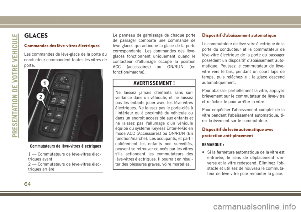 JEEP GRAND CHEROKEE 2017 Notice dentretien (in French) GLACES
Commandes des lève-vitres électriques
Les commandes de lève-glace de la porte du
conducteur commandent toutes les vitres de
porte.Le panneau de garnissage de chaque porte
de passager comport JEEP GRAND CHEROKEE 2017 Notice dentretien (in French) GLACES
Commandes des lève-vitres électriques
Les commandes de lève-glace de la porte du
conducteur commandent toutes les vitres de
porte.Le panneau de garnissage de chaque porte
de passager comport