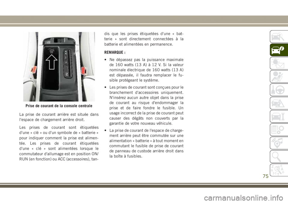 JEEP GRAND CHEROKEE 2017  Notice dentretien (in French) La prise de courant arrière est située dans
l'espace de chargement arrière droit.
Les prises de courant sont étiquetées
d'une « clé » ou d'un symbole de « batterie »
pour indique