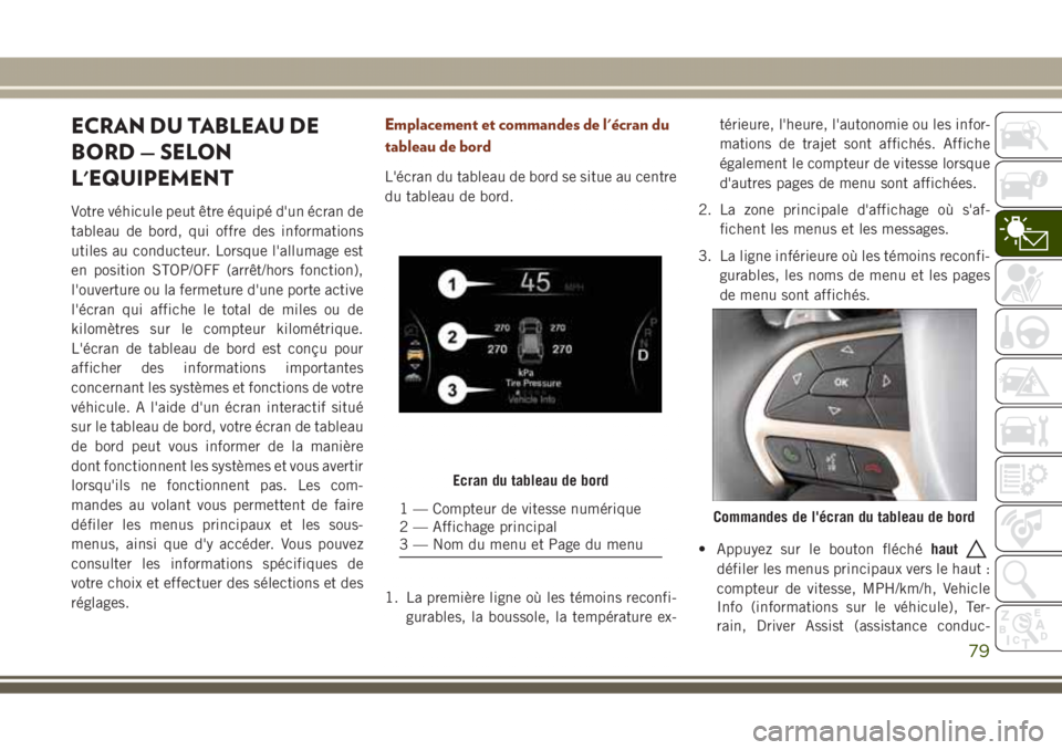 JEEP GRAND CHEROKEE 2017 Notice dentretien (in French) ECRAN DU TABLEAU DE
BORD — SELON
L'EQUIPEMENT
Votre véhicule peut être équipé d'un écran de
tableau de bord, qui offre des informations
utiles au conducteur. Lorsque l'allumage est
JEEP GRAND CHEROKEE 2017 Notice dentretien (in French) ECRAN DU TABLEAU DE
BORD — SELON
L'EQUIPEMENT
Votre véhicule peut être équipé d'un écran de
tableau de bord, qui offre des informations
utiles au conducteur. Lorsque l'allumage est