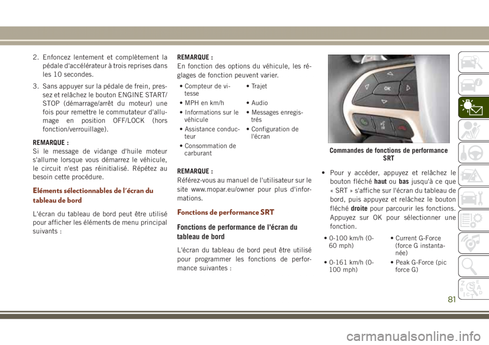 JEEP GRAND CHEROKEE 2017 Notice dentretien (in French) 2. Enfoncez lentement et complètement la
pédale d'accélérateur à trois reprises dans
les 10 secondes.
3. Sans appuyer sur la pédale de frein, pres-
sez et relâchez le bouton ENGINE START/
S JEEP GRAND CHEROKEE 2017 Notice dentretien (in French) 2. Enfoncez lentement et complètement la
pédale d'accélérateur à trois reprises dans
les 10 secondes.
3. Sans appuyer sur la pédale de frein, pres-
sez et relâchez le bouton ENGINE START/
S