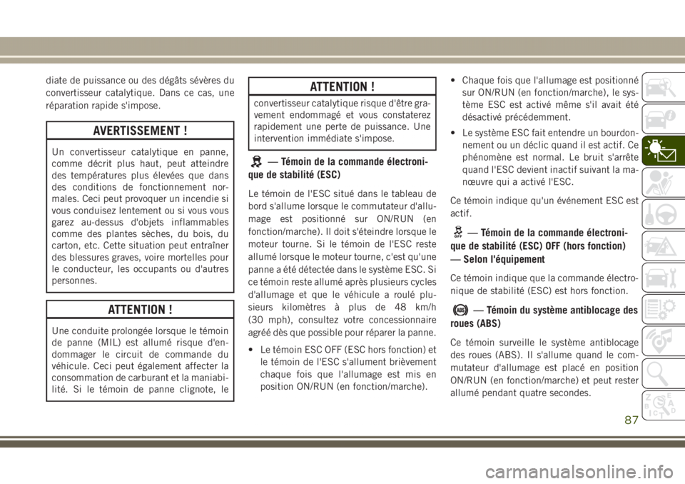 JEEP GRAND CHEROKEE 2017 Notice dentretien (in French) diate de puissance ou des dégâts sévères du
convertisseur catalytique. Dans ce cas, une
réparation rapide s'impose.
AVERTISSEMENT !
Un convertisseur catalytique en panne,
comme décrit plus h JEEP GRAND CHEROKEE 2017 Notice dentretien (in French) diate de puissance ou des dégâts sévères du
convertisseur catalytique. Dans ce cas, une
réparation rapide s'impose.
AVERTISSEMENT !
Un convertisseur catalytique en panne,
comme décrit plus h