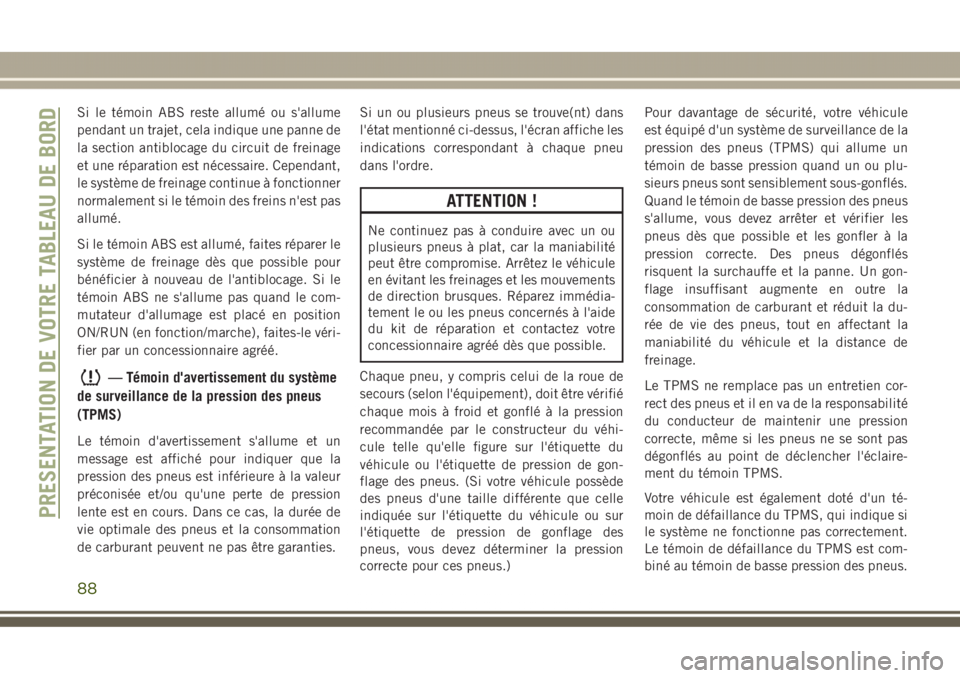 JEEP GRAND CHEROKEE 2017 Notice dentretien (in French) Si le témoin ABS reste allumé ou s'allume
pendant un trajet, cela indique une panne de
la section antiblocage du circuit de freinage
et une réparation est nécessaire. Cependant,
le système de JEEP GRAND CHEROKEE 2017 Notice dentretien (in French) Si le témoin ABS reste allumé ou s'allume
pendant un trajet, cela indique une panne de
la section antiblocage du circuit de freinage
et une réparation est nécessaire. Cependant,
le système de