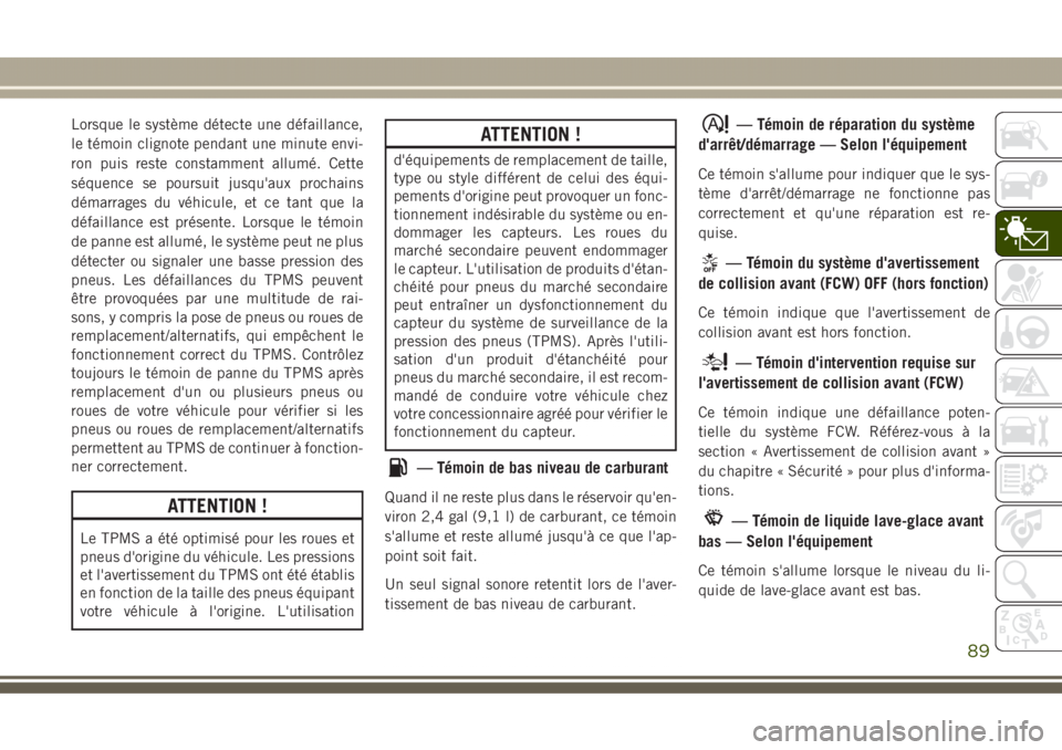 JEEP GRAND CHEROKEE 2017 Notice dentretien (in French) Lorsque le système détecte une défaillance,
le témoin clignote pendant une minute envi-
ron puis reste constamment allumé. Cette
séquence se poursuit jusqu'aux prochains
démarrages du véhi JEEP GRAND CHEROKEE 2017 Notice dentretien (in French) Lorsque le système détecte une défaillance,
le témoin clignote pendant une minute envi-
ron puis reste constamment allumé. Cette
séquence se poursuit jusqu'aux prochains
démarrages du véhi