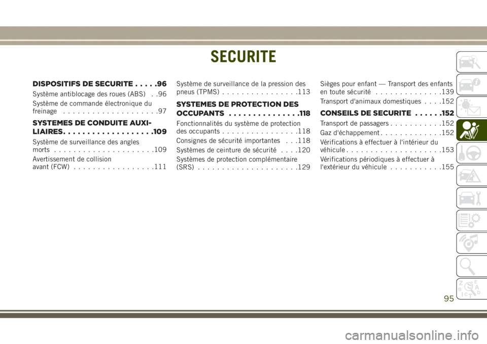 JEEP GRAND CHEROKEE 2017 Notice dentretien (in French) SECURITE
DISPOSITIFS DE SECURITE.....96
Système antiblocage des roues (ABS) . .96
Système de commande électronique du
freinage....................97
SYSTEMES DE CONDUITE AUXI-
LIAIRES.............. JEEP GRAND CHEROKEE 2017 Notice dentretien (in French) SECURITE
DISPOSITIFS DE SECURITE.....96
Système antiblocage des roues (ABS) . .96
Système de commande électronique du
freinage....................97
SYSTEMES DE CONDUITE AUXI-
LIAIRES..............
