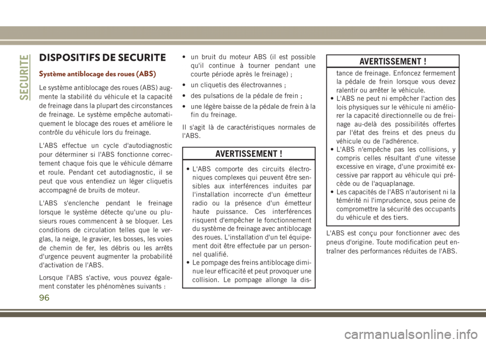 JEEP GRAND CHEROKEE 2017 Notice dentretien (in French) DISPOSITIFS DE SECURITE
Système antiblocage des roues (ABS)
Le système antiblocage des roues (ABS) aug-
mente la stabilité du véhicule et la capacité
de freinage dans la plupart des circonstances JEEP GRAND CHEROKEE 2017 Notice dentretien (in French) DISPOSITIFS DE SECURITE
Système antiblocage des roues (ABS)
Le système antiblocage des roues (ABS) aug-
mente la stabilité du véhicule et la capacité
de freinage dans la plupart des circonstances