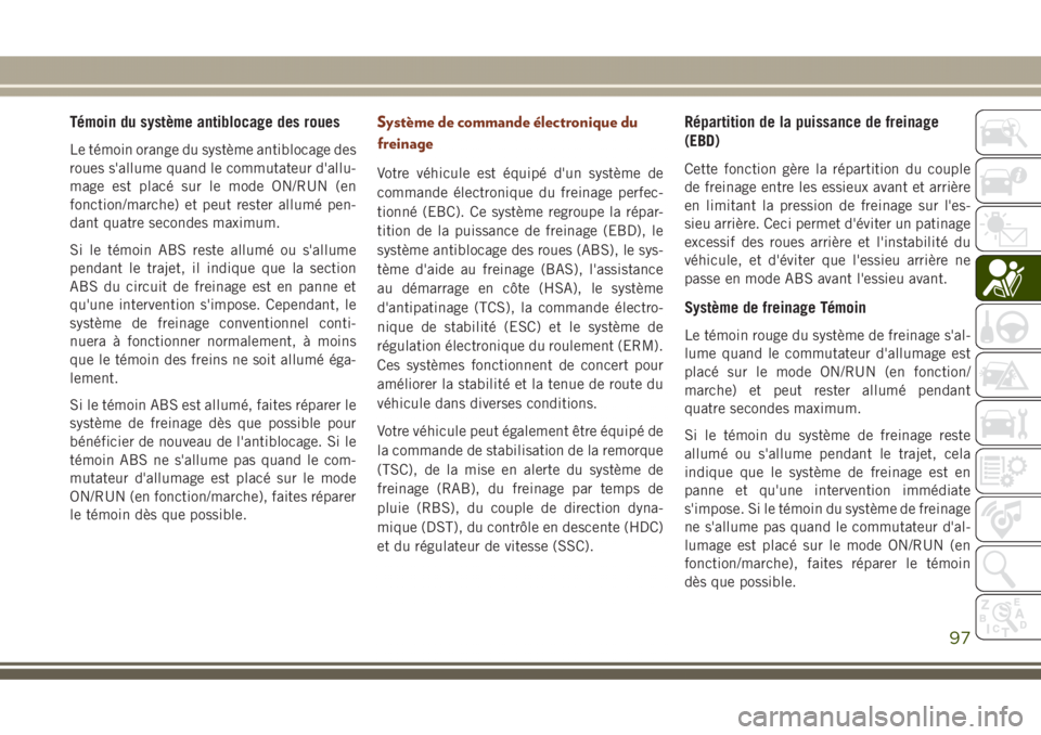 JEEP GRAND CHEROKEE 2017 Notice dentretien (in French) Témoin du système antiblocage des roues
Le témoin orange du système antiblocage des
roues s'allume quand le commutateur d'allu-
mage est placé sur le mode ON/RUN (en
fonction/marche) et p JEEP GRAND CHEROKEE 2017 Notice dentretien (in French) Témoin du système antiblocage des roues
Le témoin orange du système antiblocage des
roues s'allume quand le commutateur d'allu-
mage est placé sur le mode ON/RUN (en
fonction/marche) et p