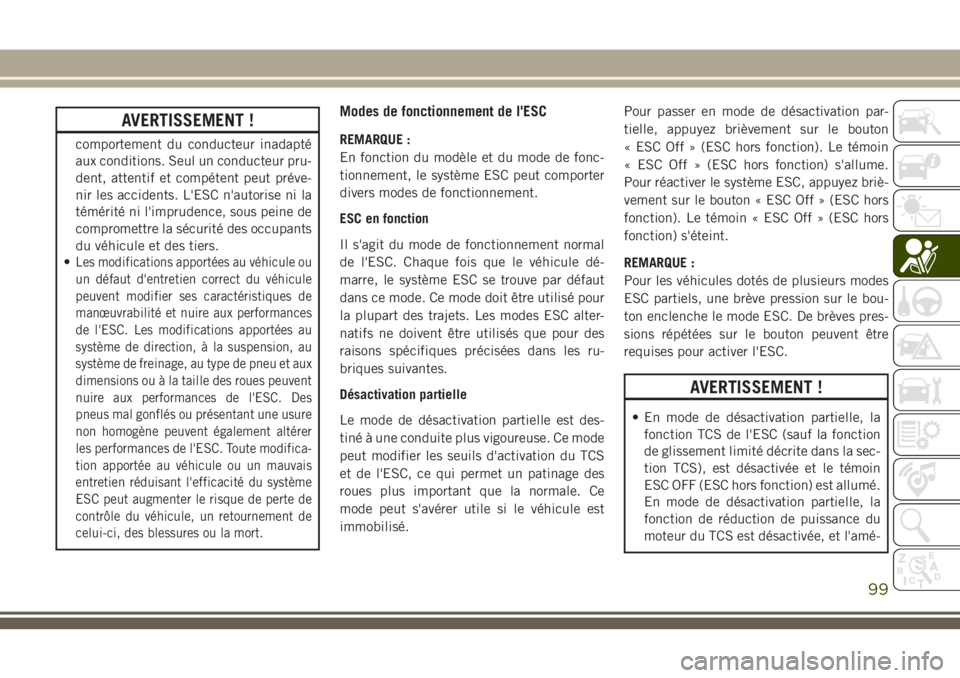 JEEP GRAND CHEROKEE 2018 Notice dentretien (in French) AVERTISSEMENT !
comportement du conducteur inadapté
aux conditions. Seul un conducteur pru-
dent, attentif et compétent peut préve-
nir les accidents. L'ESC n'autorise ni la
témérité ni JEEP GRAND CHEROKEE 2018 Notice dentretien (in French) AVERTISSEMENT !
comportement du conducteur inadapté
aux conditions. Seul un conducteur pru-
dent, attentif et compétent peut préve-
nir les accidents. L'ESC n'autorise ni la
témérité ni