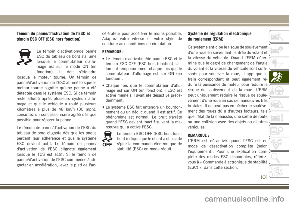 JEEP GRAND CHEROKEE 2018 Notice dentretien (in French) Témoin de panne/d'activation de l'ESC et
témoin ESC OFF (ESC hors fonction)
Le témoin d'activation/de panne
ESC du tableau de bord s'allume
lorsque le commutateur d'allu-
mage e JEEP GRAND CHEROKEE 2018 Notice dentretien (in French) Témoin de panne/d'activation de l'ESC et
témoin ESC OFF (ESC hors fonction)
Le témoin d'activation/de panne
ESC du tableau de bord s'allume
lorsque le commutateur d'allu-
mage e