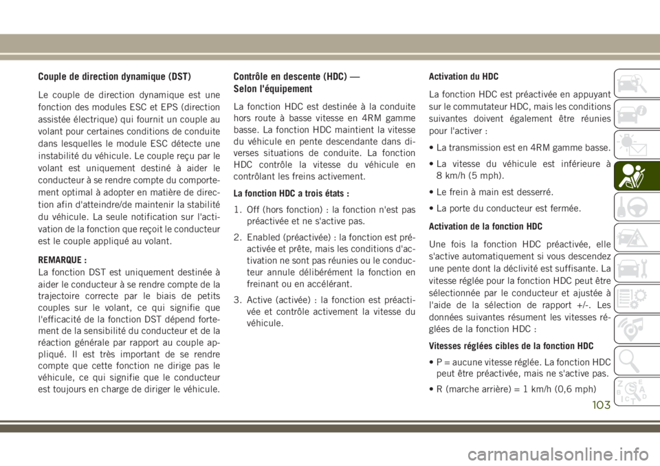 JEEP GRAND CHEROKEE 2018 Notice dentretien (in French) Couple de direction dynamique (DST)
Le couple de direction dynamique est une
fonction des modules ESC et EPS (direction
assistée électrique) qui fournit un couple au
volant pour certaines conditions JEEP GRAND CHEROKEE 2018 Notice dentretien (in French) Couple de direction dynamique (DST)
Le couple de direction dynamique est une
fonction des modules ESC et EPS (direction
assistée électrique) qui fournit un couple au
volant pour certaines conditions